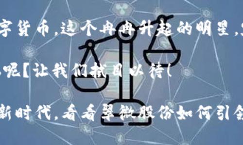    翠微股份：像拿着金钥匙开启数字货币新城门  /   
 guanjianci  翠微股份, 数字货币, 投资, 金融未来  /guanjianci 

引言：数字货币的新时代

在这个瞬息万变的金融时代，数字货币正如一只神奇的魔法兔子，跳出了众人对传统金融的理解。翠微股份，作为一家在传统领域扎根已久的公司，决定要在这场数字货币的狂欢中贡献自己的一份力量，如同拿着金钥匙，打算开启数字货币这座新城门。

翠微股份，你见过的“老树开花”吗？

翠微股份成立于1995年，原本是一家以零售业为主的企业，经过多年的发展，逐渐在证券、投资等多个领域扩展。然而，数字货币的浪潮就像夏天的暴风雨，来势汹汹、势不可挡。在这种背景下，翠微股份选择了“老树开花”，开始进军数字货币市场。

数字货币：再也不是乞讨者的梦想

大家知道，数字货币一度被视为小众圈层的玩物，长久以来，它与黑钱、洗钱等负面标签紧密相连，仿佛是个乞讨者在街边哀求施舍。但如今，随着区块链技术的崛起和金融科技的进步，数字货币逐渐开始走向主流，像是个华丽转身的明星，闪耀着全新的光芒。

为什么翠微股份要入局数字货币？

首先，数字货币具有巨大的市场潜力。据统计，全球数字货币市值早已突破万亿美元，呈现出几何式增长的态势。对翠微股份来说，这个市场无疑是一块肥肉，谁不想趁机来一口呢？

其次，发展数字货币对翠微股份来说，还能够提升其品牌形象与创新能力。就像一位年轻的老太太，追求潮流，利用新鲜的东西塑造自己年轻的外貌，吸引更多关注。

目标与策略：把“金钥匙”插入“锁孔”

翠微股份将进军数字货币的目标定位在建立一个完善而安全的数字资产交易平台。这就好比你有了一把金钥匙，但不会去闯入陌生的家，显然是需要一些了解与规划的。

具体来说，翠微股份的策略包括：br1. 建立用户友好的数字资产交易平台，让普通用户能够简单、便捷地进行数字货币交易。br2. 加强与区块链技术公司的合作，确保平台的安全性与稳定性。br3. 更新市场宣传策略，让更多人了解数字货币及其潜力，消除负面印象。

市场竞争：冤屈的小白兔与狼群的对抗

在数字货币市场，竞争相当激烈。就像一场小兔子与狼群的追逐赛，小兔子们希望在这个市场上争取生存，而狼群则时刻准备着吞噬他们。翠微股份进入这场竞争中，势必会面临许多“狼群”的挑战，比如已经在市场上打下了基础的币安、火币等大平台。

但别担心，只要策略得当，在这场殊死竞争中，翠微股份依然能够找到自己的立足之地！

技术支持：背后的“魔法师”们

对于数字货币交易平台来说，技术是灵魂。翠微股份在入局之前，已经与多家具有丰富经验的区块链技术公司进行了合作，确保交易平台在性能与安全性上都能达到行业标准。就像一道盛宴的主厨，优秀的厨师才能烹饪出美味的佳肴。

用户体验：谁还没点小烦恼呢？

数字货币市场的新用户往往会面临技术、市场认知等多重困扰。因此，翠微股份在设计用户体验时，特别注重友好度。注册过程简便、功能直观的界面，不仅让用户感到新鲜有趣，还能降低他们的学习成本。

毁灭与重生：数字货币监管的双刃剑

随着数字货币的普及，监管问题也日益显现。正如一把双刃剑，监管能够保护投资者的权益，但如果过于严格，可能会扼杀创新。翠微股份及其他数字货币企业，必须在这条监管的悬崖边缘小心翼翼行走。

未来展望：数字货币的光辉岁月

未来的数字货币，说不定能像草原上的野花，向四面八方盛开，绽放出无限可能。翠微股份将继续加强在这个领域中的布局，努力成为市场的佼佼者。

结语：数字货币，谁敢不来碰两碰？

总的来说，翠微股份此次进军数字货币，不仅展现了其与时俱进的核心价值观，也为传统金融行业注入了新的活力。数字货币，这个冉冉升起的明星，定会在未来的金融舞台上大放异彩。谁敢说，今天的投资，就是明天的悔恨呢？

每一次行业的变革，都是机会与挑战并存。翠微股份勇敢踏上这条路，期待能带给我们更多惊喜。毕竟，谁还没点小烦恼呢？让我们拭目以待！

随着时间的推移，数字货币将越来越深入我们的生活，或许，它最终将成为我们生活中不可或缺的一部分。快跟上这个新时代，看看翠微股份如何引领数字货币的未来吧！