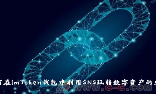 如何在imToken钱包中利用SNS玩转数字资产的乐趣