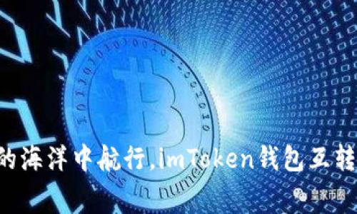 “在数字货币的海洋中航行，imToken钱包互转手续费指南！”