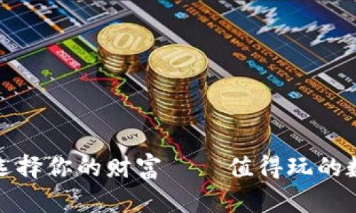 像电子游戏一样选择你的财富——值得玩的数字货币平台指南