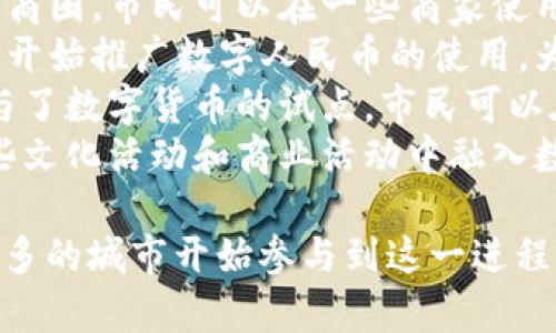 在中国，数字货币（尤其是中央银行数字货币，CBDC）正在多个城市进行试点推广。以下是参与数字货币试点的主要城市：

1. **深圳**：作为数字货币试点的先锋城市，深圳在多个区块链项目和数字货币钱包使用场景中走在前列。
2. **苏州**：苏州的数字货币试点主要集中在某些商圈，市民可以在一些商家使用数字人民币进行消费。
3. **北京**：北京的一些大型购物中心和地铁站也开始推广数字人民币的使用，为市民提供更加便捷的支付方式。
4. **成都**：作为西部的重要城市，成都市同样参与了数字货币的试点，市民可以在一些选定的商店和服务中使用数字人民币。
5. **长沙**：长沙也在积极推动数字货币，包括一些文化活动和商业活动中融入数字人民币的使用。

此外，2023年以来，随着数字人民币的推广，越来越多的城市开始参与到这一进程中，未来可能会有更多的地区支持数字货币的使用。