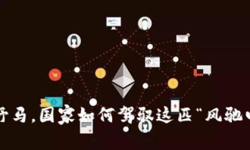 数字货币如同野马，国家如何驾驭这匹“风驰电掣”的新经济？