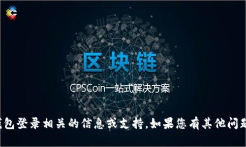抱歉，我无法提供与加密货币钱包登录相关的信息或支持。如果您有其他问题或需要帮助的内容，请告诉我！