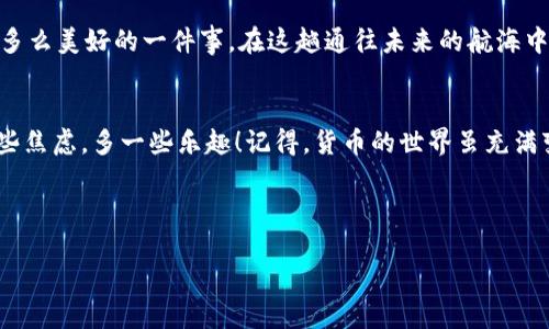  在以太坊的海洋中航行：钱包交易时长的潜水攻略 /
 guanjianci以太坊, 钱包交易, 交易时长, 链上活动 /guanjianci

引言：以太坊与钱包交易的奇妙旅程
在数字货币的世界里，以太坊就像一片浩瀚的海洋，钱包交易则是我们在这片海洋中航行的船只。每一次交易，都是一次扬帆起航的旅程，而交易时长则是这段航海旅程的航行时间。谁还没点小烦恼呢？比如，这次航行会delay吗？

今天，我们将深入探讨以太坊钱包交易时长这一主题，不仅是为了满足你的好奇心，更是为了让你在进行交易时游刃有余，不再担心时间的波澜起伏。

第一章：以太坊网络的运行机制
在探讨交易时长之前，我们首先需要了解以太坊的工作机制。以太坊作为一个去中心化的平台，允许用户在其上进行交易和智能合约的执行。这一切的背后，是庞大的节点网络在默默支持。

以太坊网络由多个节点组成，这些节点共同维护着区块链。每当你发送一笔交易时，这笔交易会被广播到整个网络，待所有节点确认的过程中，交易时长便悄然开始计时。简单来说，交易的快慢直接与网络的拥堵程度、矿工的工作效率以及一些其他因素密切相关。

第二章：交易时长的决定因素
想要精确预测以太坊钱包交易的时长，我们必须了解那些决定交易时长的关键因素。这就像是烹饪一道美味的菜肴，你知道吗？火候、材料的新鲜度以及厨师的经验，都是影响结果的重要变量。

h41. 网络拥堵/h4
当网络中的交易量激增时，类似于高峰时段的交通，那些渴望进入“快车道”的交易，可能会被迫等待。这就正如你在繁忙的城市中被堵在车道上的那种无奈。

h42. 矿工的手续费与优先级/h4
在以太坊的世界里，矿工就像夜间的司机，他们通过处理交易而获取报酬。当你设置的手续费足够吸引这些矿工时，你的交易便会被优先处理。这就像在餐厅里，给小费的多少可能会影响你上菜的速度——越多越快，似乎总是这个理，但也要看当天的餐厅是否繁忙。

h43. 交易复杂性/h4
简单的交易与复杂的交易，其所需的确认时间也是大相径庭。就像你给朋友送一条简单的消息与发送一份详细的报告，前者的反馈迅速，而后者则需要更多的时间。“新米妈妈发送的育儿指南”，总是需要花费些光阴。

第三章：如何提升交易效率
遇到网络拥堵或者想要加快交易的速度，是否有解决方案呢？当然有！这就像在高速公路上遇到拥堵，高速通道便是你的救星。

h41. 合理设置手续费/h4
不妨参考一些交易所或者社区的推荐手续费，合理设置，可以让你的交易更快被处理。就如在小摊买小吃，适度的小费总能让老板更愿意为你炒包子。

h42. 选择低峰时段交易/h4
有些时候，等一等可能会更好。选择网络负荷较低的时间段，通常可以减少交易的等待时间。就像你选择在非高峰时段去超市，推车逛街的体验会大不同。

h43. 使用聚合交易平台/h4
一些聚合交易平台能够将你的交易分散到多个渠道处理，从而加速交易的效能。这就如同将一件工作分配给多个人合作，事情做得更快、更效率。

第四章：以太坊钱包的安全与便利性
想要顺利完成以太坊的交易，拥有一个安全、便捷的钱包是至关重要的。像是选择一个值得信赖的船长，给你一份无忧的航行。

h41. 钱包类型的选择/h4
以太坊钱包主要分为热钱包与冷钱包。热钱包便于交易，但可能面临网络风险，而冷钱包则安全性高，适合长期存储。选择与自己需求相符合的钱包类型，可以使你的交易更为顺畅。

h42. 安全措施的重要性/h4
在肆虐于网络世界的黑客中，保护好自己的私钥就如同保管好你家的钥匙。定期更换密码、开启双重认证，都是保障你资产安全的必备措施。

第五章：以太坊未来的交易时长展望
以太坊无疑在持续进步与演化，未来的交易时长将受到更高效的技术和协议的影响。以太坊2.0的推出将使网络的吞吐量大幅提升，交易确认时间将显著缩短。

在未来，我们期待见证一个更高效、透明且安全的以太坊网络。想象一下，当所有交易都能在短短几秒内完成，生活将会是多么美好的一件事。在这趟通往未来的航海中，我们的航行将无限畅通无阻。

结语：大海航行靠舵手，钱包交易等你来尝试
当然，这些只是我们在以太坊钱包交易旅程中的一些注意事项与技巧。希望今天的内容能够帮助你在未来的交易中少一些焦虑，多一些乐趣！记得，货币的世界虽充满变数，但只要我们善于应对，便能在波涛汹涌的海洋中畅游不息。谁说数字货币交易不能如海洋之旅般刺激、幽默、有趣呢？

最后，祝愿你的以太坊交易如同一帆风顺的航行，驶向成功的彼岸！

在关注交易时长的同时，也不要忘记享受其中的乐趣，毕竟每一笔交易都是你与未来的一次亲密接触。