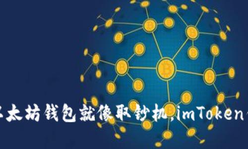 轻松提现，以太坊钱包就像取钞机，imToken钱包带你飞！