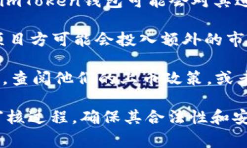 关于imToken钱包上币的费用问题，具体的金额并不是固定的，因为上币费用通常会根据以下几个因素而有所变化：

1. **项目方的要求**：不同的区块链项目可能会有不同的上币费用策略，某些项目可能需要支付一定的费用以完成上币流程。

2. **市场状况**：在加密货币市场中，成本和费用可能受到市场供需关系的影响，因此在不同时间点上币的费用也可能不同。

3. **技术审核费用**：为了确保新的加密货币或代币符合技术规范，imToken钱包可能会对其进行审核，这可能涉及到一定的技术审核费用。

4. **推广与市场营销费用**：有时候，为了增加某个代币的曝光率，项目方可能会投入额外的市场推广费用，这也可能会影响上币的整体花费。

如果你希望了解具体的上币费用，建议直接访问imToken的官方网站，查阅他们的上币政策，或者与他们的客户支持团队进行联系。他们将提供最准确和最新的信息。

同时，不同的加密货币项目在上币前还可能需要经过一定的评估和审核过程，确保其合法性和安全性。所以，如果你对某个特定的项目感兴趣，最好提前做好功课。