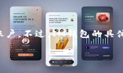 IM钱包（或IM Wallet）通常是指一种用于存储和管理加密货币的数字钱包。IM钱包能够让用户安全地存储、接收和发送数字货币，类似于传统的银行账户。不过，IM钱包的具体账号和功能可能会因不同的平台而异。如果你想了解特定的IM钱包账号或相关信息，可以查看该钱包的官方网站或其用户手册，以获取最准确的信息。

如果你有其他具体问题或者想了解更多关于IM钱包的内容，欢迎随时告诉我！