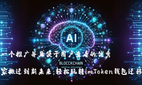 思考一个推广并且便于用户查看的优秀

从老家搬迁到新未来：轻松玩转imToken钱包迁移技巧