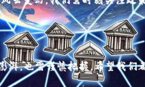 问题探讨：数字货币会被封闭么？

数字货币是一个现代金融领域的热门话题，随着比特币、以太坊等虚拟货币的快速发展，越来越多的人开始关注这个新兴的投资趋势。然而，随之而来的也有许多担忧与疑问，例如：“数字货币会被封闭么？”这是一个值得深入探讨的问题。

### 数字货币的崛起：像是现代的“金矿”
在过去的十年中，数字货币就像是现代的“金矿”，吸引了无数投资者的目光。最初，数字货币的定义可能让人摸不着头脑，但如今，它已经成为一种流行的投资方式。大家无不希望挖掘出新的“金子”，实现财富的增值。

### 封闭的可能性：大环境的影响
谈到数字货币是否会被封闭，我们不妨先从近年来各国监管政策的变化开始分析。随着数字货币市场的火热，许多国家的政府开始对此进行监管，以维护金融秩序和国家安全。比如，中国就曾实施过一系列针对数字货币的禁令，导致市场波动剧烈。有人可能会问：“这是不是意味着数字货币注定会被封闭？”

### 利与弊：数字货币的双刃剑
每种事物都有其两面性，数字货币也不例外。虽然其在金融交易中有着速度快、成本低等优势，但同时它也容易被用于洗钱、逃税等非法活动。这就让监管者感到头疼，这是一场警惕与便利之间的博弈。你说，谁还没点小烦恼呢？

### 技术的支持与阻力：来自科技的力量
数字货币的基础是去中心化的区块链技术，这让其在理论上很难被完全关闭或封锁。想象一下，让我们把区块链比作一棵生长繁茂的大树，树上的每一片叶子都是一个节点，独立而又互相连接。即使监管者想要割掉一根枝干，总会有新的枝条重新生长出来。由此可见，技术的力量往往强于政策的束缚。

### 社会的接受度：人心所向是关键
要想预测数字货币的未来，不仅要关注政策和技术，还要看看社会的接受度。人们对数字货币的态度正逐渐变化，越来越多的商家开始接受数字货币作为支付方式，这样的趋势像是在给数字货币注入新的活力。在这个过程中，政府的立场也可能随之改变。

### 未来会如何发展？展望数字货币的未来之路
总的来说，数字货币的未来发展还有许多不确定因素。在某种程度上，政府是否会对其进行封闭，取决于各国的经济环境、政策导向及大众的需求。通过上述分析，我们可以发现，封闭与开放其实是一个动态变化的过程，而不是简单的二元对立。

### 结语：不一定封闭，但需理智对待
上面提到的所有因素都提示我们，数字货币在未来可能不会被彻底封闭，但我们在投资时需要保持理智。俗话说，“无风不起浪”，随着市场风云变幻，我们需时刻关注政策动向和市场情绪。

### 关键词总结
关键词: 数字货币, 封闭, 监管, 区块链

在这条探索数字货币的道路上，我们无法预测全部的未来，但可以积极应对可能出现的问题。数字货币像是这个时代的火焰，既让人心潮澎湃，也需谨慎把握。希望我们都能在这个数字时代里，找到属于自己的那一份宁静与财富。