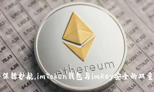 如同保镖护航，imToken钱包与imKey安全的双重防护
