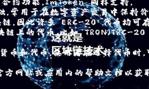 ImToken 钱包是一款非常流行的数字货币钱包，支持多种加密货币，包括但不限于以下几种主流币种：

1. **比特币（BTC）** - 作为第一个和最著名的加密货币，比特币在 ImToken 钱包中是受支持的。
2. **以太坊（ETH）** - 作为第二大加密货币，以太坊具有智能合约功能，ImToken 同样支持。
3. **稳定币（如 USDT、USDC）** - 这类币种以法定货币为基础，常用于在数字资产交易中保持价值的稳定。
4. **ERC-20 代币** - 由于 ImToken 主要支持以太坊区块链，因此许多 ERC-20 代币均可存储在该钱包中。
5. **其他公链的代币** - ImToken 还逐渐支持一些其他区块链上的代币，比如 TRON（TRC-20 代币）等。

随着区块链技术的不断发展，ImToken 可能会支持更多的加密货币和代币。使用者在选择代币时，可以在 ImToken 应用内查找最新的支持币种列表和相关信息。

如果你对特定币种的支持情况有疑问，建议查看 ImToken 的官方网站或应用内的帮助文档以获取最新的信息。
