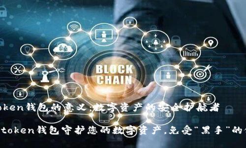 Imtoken钱包的意义：数字资产的安全护航者

用imtoken钱包守护您的数字资产，免受“黑手”的侵袭！