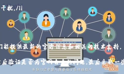 打开imToken官网时遇到问题可能会让人感到沮丧，尤其是如果你急需访问钱包或查看某些信息。下面是一些可能导致官网无法打开的原因以及相应的解决方法。

网络问题
有时候，问题可能出在你的网络连接上。可以尝试以下步骤：
ul
    li检查你的Wi-Fi或数据连接，确保你的设备连接正常。/li
    li尝试重启路由器或调制解调器，常常可以解决连接问题。/li
    li切换到另一种网络，比如从Wi-Fi切换到手机数据看看是否能够打开。/li
/ul

官网维护或故障
像imToken这样的平台，有时候会进行系统维护或更新。这种情况下，官网可能会暂时不可用。你可以：
ul
    li查看imToken的官方社交媒体账号（如Twitter、Telegram）以获取最新消息。/li
    li尝试通过其他设备或浏览器访问官网，以确定是否是普遍性的问题。/li
/ul

DNS问题
DNS（域名系统）问题也可能导致网站无法打开。你可以尝试：
ul
    li清除浏览器的缓存和Cookie，很多时候这可以帮助解决加载问题。/li
    li使用公共DNS（如Google的8.8.8.8或Cloudflare的1.1.1.1）进行连接。/li
    li在命令行中运行“ipconfig /flushdns”来清除你的DNS缓存。/li
/ul

浏览器设置或插件影响
有时候，浏览器的设置或安装的扩展程序可能会影响网站的加载。建议你：
ul
    li尝试在隐私模式下打开浏览器，以查看是否有任何插件或扩展干扰。/li
    li更新你的浏览器到最新版本，确保一切都正常工作。/li
/ul

联系官方支持
如果以上方法都无效，强烈建议你直接联系imToken的客服支持。他们能提供最新的官方信息和相关的技术支持。

总之，如果imToken官网打不开，切勿惊慌，首先检查你的网络连接，然后验证是否为官网自身的问题，最后采取一些简单的技术手段来排除故障。希望这些建议能帮助你尽快恢复访问！