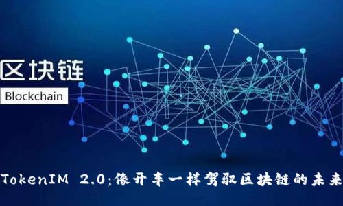 TokenIM 2.0：像开车一样驾驭区块链的未来