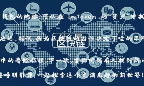    新币上链：把新币送上 imToken 钱包的快车道  / 

 guanjianci  imToken钱包, 新币上链, 数字货币, 钱包使用指南  /guanjianci 

什么是 imToken 钱包？
在数字货币的世界里，imToken 像是一张通往无限可能的门票。想象一下，你手握着这张门票，可以随时随地去探索一个个虚拟的金融乐园。在这里，你不仅能存储各种数字资产，还能像精明的投资者一样，通过它来管理你的财富。

新币是什么？
新币就像是数字货币的“初出茅庐者”，每当一种新币诞生，都会带着无限的潜力和好奇心。或许你会问，为什么我需要关注这些新币？因为它们往往蕴藏着潜在的投资机会，就像发现一颗闪亮的宝石。可是，到底如何把这些新币安全地放到你的 imToken 钱包中呢？

准备工作：确保你拥有 imToken 钱包
首先，你需要确保自己已经拥有一个 imToken 钱包。对于那些还没有这个钱包的小伙伴，创建一个 imToken 钱包就像是在数字货币的“入园券”。只需下载 imToken 应用，并按照步骤进行设置，输入密码，记下助记词，你就可以顺利进入这个数字世界。如果你还没来得及创建钱包，赶快去吧！谁还没点小烦恼呢？

步骤一：获取新币
在开始之前，我们需要先获得一些新币。通常情况下，新币可以通过交易所购买、参加ICO（首次代币发行）、或从其他钱包发送而来。无论是哪种方式，确保你在合法和安全的环境下进行操作，毕竟虚拟世界可不乏“潜规则”。

步骤二：打开 imToken 钱包
进入 imToken 钱包的界面，仿佛步入了一个神秘的金融黑匣子。打开后的界面清晰易懂，余额、资产一目了然。准备好迎接新币的到来了吗？

步骤三：选择对应的资产
在 imToken 钱包主界面，你会看到“资产”栏目，点击进入。在这里，你需要选择你想要添加的新币。如果新币未在钱包中显示，不用担心，这只需一点小技巧。

步骤四：添加新币
如果你在“资产”中找不到新的币种，点击右上角的“添加资产”。接下来，你可以通过输入新币的合约地址来添加。合约地址就像这枚新币的身份证，只有输入正确，它才能顺利被你的钱包识别。这个步骤就像在找寻宝藏，耐心一点，仔细查找！

步骤五：发送新币到 imToken 钱包
有了新币后，你可以选择将其发送到 imToken 钱包。进入你购买新币的平台，选择“提币”，填写提币地址。提币地址就是你 imToken 钱包的地址，可以在 imToken 的“资产”中找到。当你提交提币请求后，它就像是你发了一个快递，静静地等待着新币到达。

步骤六：确认交易状态
在新币发送后，你可能会急不可耐地想查看交易状态。你可以通过 imToken 检查交易记录，看看你的新币是否稳稳地到达。如果遇到延迟，别慌，因为区块链的特性决定了它的不可预测性。就像在等一杯咖啡，有时候可能需要多等一会儿。

总结
将新币放到 imToken 钱包中并不是一件复杂的事情，只需遵循上述步骤，就能顺利完成。而这整个过程，就像是你在数字货币游乐园中的奇妙旅程。下一次，当你听到有人提到新币时，你可以自信地告诉他们如何将其安全地存入 imToken 钱包。谁说新手不能成为高手呢？

在数字资产管理的过程中，时刻保持安全意识是至关重要的。无论是备份助记词，还是关注交易安全，都需要我们给予足够的重视。记得呼朋引伴，一起探索这个充满乐趣的新世界！