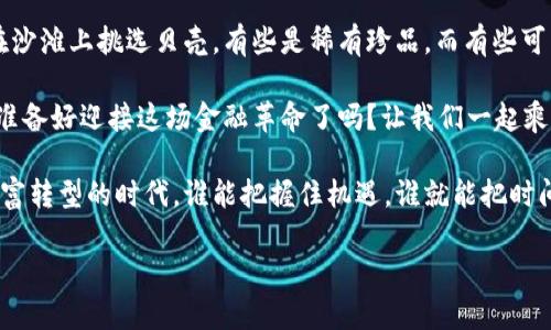   全国最多的数字货币，像数字金矿般的财富风暴 / 
 guanjianci 数字货币, 加密货币, 区块链, 投资 /guanjianci 

数字货币的崛起：财富的新篇章

在这个信息旋风般的时代，数字货币就像一颗颗璀璨的星星，从黑暗的天空中冒出来，吸引着无数人的目光。各种数字货币如潮水般涌来，每一个都希望能成为投资者心中的“黄金”，与高额回报结缘。然而，你是否想过，数字货币究竟有多少呢？今天就带你全面剖析全国最多的数字货币，一场财富风暴的探险之旅！

数字货币：虚拟资产的神奇旅程

在探索数字货币的海洋之前，不妨回顾一下它的历史。最早的比特币如同一位高贵的骑士，披着神秘的盔甲，在2009年倾情登场，正式开启了数字货币的时代。此后，如雨后春笋般涌现的其它数字货币也在逐步重塑我们的财富观念，让人们开始关注这些虚拟资产。

伴随着科技的发展，数字货币的概念正在深入人心。就像大海中的宝藏，很多人希望去探索和挖掘它们的价值。比特币、以太坊、瑞波币……这些名字开始频频出现，逐渐构成了一个庞大的数字货币家族。正如金矿一样，挖掘这些数字资产的过程，也让人感受到一丝丝紧张与期待。

全国的数字货币：哪些最为活跃？

就全国的数字货币来说，除了那位老牌的“数字金主”比特币，还有许多其他新兴的角色。以太坊作为智能合约的领军者，也引领了一波创新的浪潮。随着技术的不断迭代，这些数字货币的价值如同一颗颗跳动的心脏，给我们的投资带来了无穷的想象空间。

不仅如此，我们还可以看到钉钉币、莱特币等其他数字货币的加入，它们各自都有独特的特点和应用场景。然而，选择数字货币，就好比选择一座金矿，每个人都要拿捏好投资的尺度，太重则可能折磨出一些小烦恼，太轻又怕错失良机。那怎么选呢？

如何选对数字货币？】

投资数字货币就像挥舞一把利剑，无论是选择比特币还是以太坊，都是需要谨慎决策的。首先，了解项目的基本面信息就显得尤为重要。是否有技术团队的支撑？是否有实际应用场景？这些因素就像指引我们前进的星光，帮助我们把握方向。

第二，市场行情的波动也需要时刻关注。当你在夜晚浏览相关资讯时，一定会发现数字货币的价格如同坐过山车般起伏不定，让人心情忐忑，不禁想问：“我的钱会不会在这一波高峰中失去?”

数字货币的未来：光明与挑战并存

无论是比特币、以太坊，还是其它新兴数字货币，未来依然充满着机遇与挑战。在全球范围内，国家和机构对于数字货币的态度各不相同，像是在举办一场没有终点的接力赛。监管政策、技术创新，都会影响整个市场动态。正如“水能载舟，亦能覆舟”，适时而变的政策也可能对投资产生巨大的影响。

而随着数字货币的普及，越来越多的人加入到投资的队伍中来。“跟风”投资或许是一种常见心理，但理智的选择始终是最重要的。就像那句话说的：“谁还没点小烦恼呢？”，总会有人在欲望与理智之间徘徊。

总结：拥抱未来的数字金融时代

回顾这一场数字货币的探险之旅，我们不禁感叹这是一场财富风暴的盛宴。在这个变化莫测的市场里，选择合适的数字货币，就像是在沙滩上挑选贝壳，有些是稀有珍品，而有些可能只是一颗石头。

当然，数字货币的世界充满着未知，只有不断学习和探索，才能在股海中赢得自己的幸福密码。未来的数字金融时代正在向我们招手，准备好迎接这场金融革命了吗？让我们一起乘风破浪，航向数字宝藏的彼岸吧！

虽然数字货币给我们带来了丰富的想象和机会，但也需要理智与冷静的态度去面对市场的波动。理性投资始终是最佳选择。在这个财富转型的时代，谁能把握住机遇，谁就能把时间变成金钱。让我们怀揣好奇心，继续探索这片神秘的数字货币海洋吧！

PS：最后还是那句老话，投资有风险，入市需谨慎。有时候，与其追逐风口，不如回归本心，寻找那份属于自己的平静和快乐。