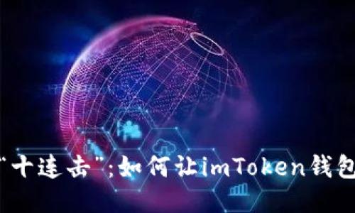 : 以太坊钱包的“十连击”：如何让imToken钱包不止十个的玩法