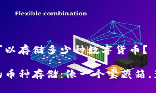 imToken 钱包可以存储多少种数字货币？

imToken 钱包的币种存储：像一个宝藏箱，装得下多少财富？