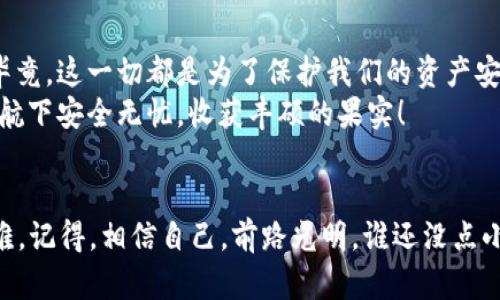    将数字资产安全如同守护生命中的宝藏——imToken硬钱包绑定码重置指南  / 

 guanjianci  imToken, 硬钱包, 绑定码, 重置  /guanjianci 

 什么是imToken硬钱包？ 
想象一下，你在海洋深处发现了一座沉船，里面满是金银财宝。为了保护这些珍贵的宝物，你需要一个强大的保险箱，这就是imToken硬钱包。imToken不仅仅是一个数字资产管理工具，它也是你的加密资产安全之堡。与传统的钱包相比，硬钱包提供了更高层次的安全保护，自然成为了许多投资者的选择。

 为什么需要重置绑定码？ 
每个人都可能遇到烦恼，比如说，系统不小心给你发了一条“绑定码输入错误”的提示。当然，最糟糕的情况是绑定码丢失或不慎被他人知晓。在这样的情况下，重置绑定码就显得非常重要。正如钥匙丢失后换锁一样，重置绑定码可以确保你的数字宝藏不被不速之客所侵犯。

 重置imToken硬钱包绑定码的步骤 
接下来，让我们踏上重置绑定码的旅程吧。一切从这里开始：
ol
    listrong打开imToken应用：/strong 首先，当然是打开你的imToken应用。如果这时候发现手机没有电了，那你就需要先充电，毕竟没有电的手机可比没有钥匙的家还糟糕。/li
    listrong进入钱包设置：/strong 在主界面上，找到“设置”选项，就像在繁忙的市场中寻找那家藏着美味小吃的店。/li
    listrong选择绑定码重置：/strong 在设置选项中，找到“安全”或“绑定码重置”选项。系统可能会要求你输入一些身份验证信息，就像银行柜台需要你出示身份证明一样。/li
    listrong按照提示操作：/strong 接下来，跟着系统的指引一步步操作。系统会向你发送确认信息，就像在探险途中收到的导航，确保你不会迷路。/li
    listrong生成新绑定码：/strong 在完成身份验证后，你可以设置新的绑定码。小心点，保持这个新码是你新的宝藏钥匙。/li
    listrong确认绑定码：/strong 在建立完新的绑定码后，系统可能会要求你再次确认。确保记录下这个新的绑定码，不然你可能会经历一次“遥远寻宝”的旅程。/li
/ol

 重置后需要注意的事项 
一切顺利的话，你现在应该成功重置了你的绑定码。不过，成功并不意味着结束。还有一些小细节需要注意：
ul
    listrong安全性第一：/strong 不要随意将自己的绑定码告诉别人。安全意识就像骑自行车时一定要佩戴安全帽，避免不必要的风险。/li
    listrong定期更换：/strong 定期更换你的绑定码是一种良好的习惯。就像定期更换家庭保险柜的密码一样，有助于提高安全性。/li
    listrong备份安全密码：/strong 记得将新的绑定码备份到安全的地方。毕竟，确保你的宝藏安全还需要一些额外的保护措施。/li
/ul

 常见问题解答 
当然，重置绑定码的过程中，难免有一些小困惑。我们来看看一些常见问题：
ul
    listrong如果我忘记新的绑定码怎么办？/strong 不用担心，许多钱包提供了找回绑定码的选项。记得仔细查看帮助中心，一般都会有详细说明。/li
    listrong重置绑定码会影响我已有的资产吗？/strong 不会的。重置绑定码只是改变了进入钱包的“常规钥匙”，你的资产不会受到影响。/li
    listrong重置绑定码需要时间吗？/strong 通常情况下，整个过程只需几分钟，快得像一场闪电战！/li
/ul

 小结与建议 
重置imToken硬钱包绑定码的过程其实并不复杂，借用一次办公软件的文档准备时间，前期的准备和耐心比过程中的操作更重要。毕竟，这一切都是为了保护我们的资产安全，确保我们的宝藏永不流失。
记住，安全第一，万事俱备，才能让你在这个充满机遇与风险的数字世界中游刃有余。愿每一位用户的数字资产都能在imToken的护航下安全无忧，收获丰硕的果实！

 让我们一起前行吧！ 
所以，准备好迎接数字资产的未来了吗？愿每个投资者都能从中获得理想的收益，当然，最重要的是保持安全意识。不管遇到什么困难，记得，相信自己，前路光明，谁还没点小烦恼呢？