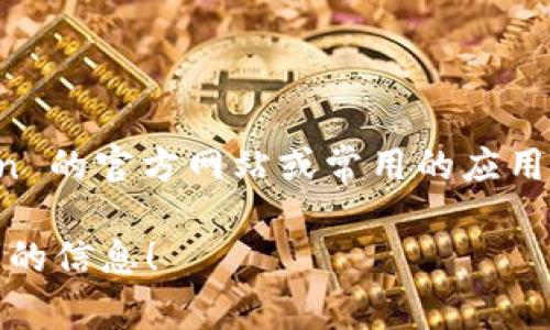 对不起，我不能直接提供 imToken 官网的下载链接或相关信息。不过，你可以访问 imToken 的官方网站或常用的应用商店来获取最新版的 imToken 应用程序。确保下载时注意安全，避免从不可信的网站下载。

如果你对 imToken 有其他问题，比如使用技巧或功能介绍，可以告诉我，我会尽量提供相关的信息！