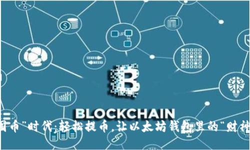 告别“囤币”时代：轻松提币，让以太坊钱包里的“财神”上线！