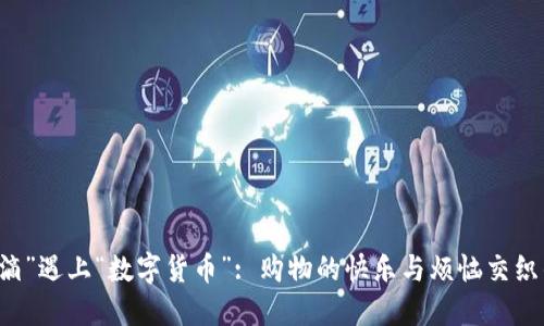 当“滴滴”遇上“数字货币”: 购物的快乐与烦恼交织的旅程