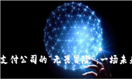 2023年数字货币支付公司的“无畏冒险”：一场未来支付的奇幻之旅