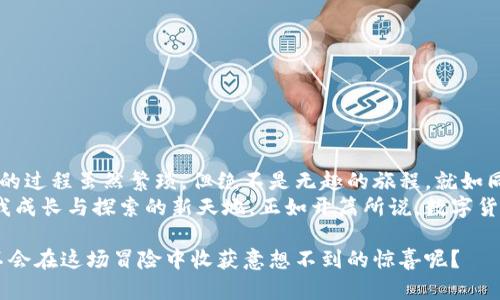 数字货币开户的最佳选择：打开财富的大门，像找到通往魔法世界的钥匙  
数字货币, 开户, 投资, 交易所/guanjianci

引言：投资的魔法之门
在这个信息爆炸的时代，数字货币如雨后春笋般崛起，吸引着越来越多的人们投身到这个虚拟的金融世界中。可是，许多人在这扇开启财富大门的钥匙面前却显得无所适从：我们该在哪里开户，才能避免踩雷，还能尽可能多地收获利润呢？
想象一下，数字货币就像是一个隐藏的魔法世界，开启账户就像是获得魔法护照，带你踏入这个充满奇迹的国度。但要小心，里面的高风险也比比皆是，真正的魔法师知道如何把握这股力量。

选择开户平台：一场勇者的冒险
既然我们已经迈出了勇敢的第一步，选择一个合适的数字货币交易所便是接下来的任务。每个平台就如同一座城堡，各有各的魅力与陷阱。一般来说，用户在选择数字货币交易所时，应考虑以下几个方面：

1. 安全性：城堡的防御工事
安全是投资数字货币的头号优先事项，选择拥有良好安全记录的平台非常重要。想象一下，如果交易所的安全性像一堵高墙，设置得越坚固，越能抵御外敌的攻击。为了确保安全，用户可以参考平台的安全措施，包括冷钱包存储、两步验证等。
谁还没点小烦恼呢？您当然不想在开完账户的第一天就被黑客“光顾”了！

2. 交易费用：精打细算的智者
在开户过程中，了解各种费用结构是非常重要的。某些平台可能会有较高的交易手续费，导致您的利润在不断交易中逐渐被蚕食。想一想，若平台的交易费用像是对您钱包的强制抽税，您能忍受多少？如果能找到低费用的交易所，那可真是一笔美差！

3. 货币种类：百花齐放的花园
不同的平台提供不同的数字货币交易选择。有些交易所如同一个精彩的花园，百花齐放；而有些则只是一片寂静的荒原。您投资的目标是什么？是热衷于比特币，还是想在山寨币中寻找机会？确保选择的平台能够满足您的交易需求。

4. 用户体验：骑士的骑行马
在这个数字货币日益主流的时代，用户体验的优劣直接影响到我们的投资心情。一个清晰易用的界面，如同骑士骑上的战马，令您在投资之路中无比畅快。无论是注册流程、功能设置还是交易界面的友好度，都是衡量的标准。

开户流程：开启魔法的一步
当您找到了心仪的平台，接下来的步骤就是开户。在大多数交易所中，开户流程一般如下：
ul
li下载平台的应用软件或进入其官方网站。/li
li点击注册按钮，填写必要的个人信息。/li
li完成身份验证，以保证交易的安全。/li
li在系统要求下存入一定的资金，便可正式开启交易之旅。/li
/ul
这就像是应邀参加了一个神秘的聚会，一步步揭开面纱，展现在眼前的将是一个未知又充满可能的世界！

常见问题：旅途中的小插曲
在开户的旅途中，您可能会遇到一些小问题，勇敢的骑士总会带上问号。以下是一系列常见问题及解答：

h4Q: 开户需要提供哪些材料？/h4
A: 通常需要提供身份证明文件、银行卡信息和居住地址的验证文件。

h4Q: 登陆账户的安全性如何保证？/h4
A: 使用强密码，并开启两步验证，会显著提高账户安全性。

h4Q: 如果忘记密码该如何处理？/h4
A: 大多数平台都提供密码重置功能，按照指示操作即可。

h4Q: 数字货币开户有年龄限制吗？/h4
A: 大多数平台要求用户年龄在18岁及以上，但有些国家/地区可能会有特殊规定。

结语：魔法世界的无限可能
如今，数字货币市场的发展如同一场穿越时空的奇幻冒险，吸引着无数冒险者的参与。记住，选择平台的过程虽然繁琐，但绝不是无趣的旅程。就如同拨开云雾见月明般，每一位用户都能够在这片土地上发掘到属于自己的财富与可能性。
只要我们具备智慧、耐心和一点点勇气，您就会发现数字货币的世界里不仅仅是交易与投资，更是自我成长与探索的新天地。正如开篇所说，数字货币开户如同找到通往魔法世界的钥匙，开启财富的大门，就可以在这一片广袤的天地中随意翱翔！ 

无论如何，务必谨慎投资，记得控制风险，让这场冒险旅程成为一次愉快的经历。谁能说，未来的你会不会在这场冒险中收获意想不到的惊喜呢？