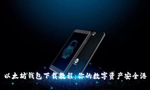 以太坊钱包下载教程：你的数字资产安全港