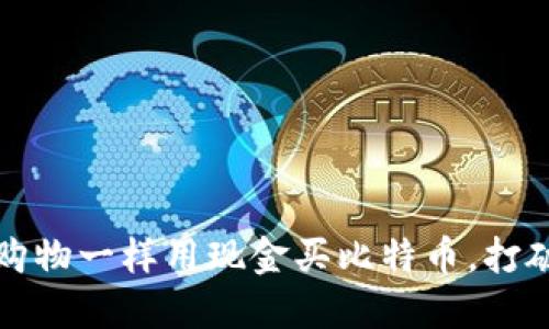 “数字货币：像购物一样用现金买比特币，打破传统的边界！”