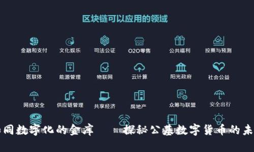 如同数字化的金库——探秘公基数字货币的未来