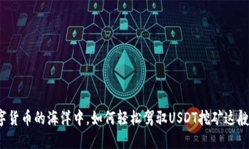 在数字货币的海洋中，如何轻松驾驭USDT挖矿这艘大船？