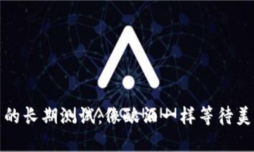 数字货币的长期测试：像酿酒一样等待美酒的诞生