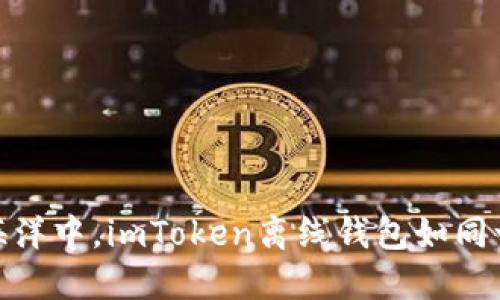 在数字货币的海洋中，imToken离线钱包如同一座安全的灯塔