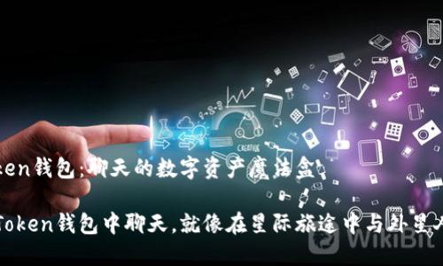 imToken钱包：聊天的数字资产魔法盒

在imToken钱包中聊天，就像在星际旅途中与外星人交流