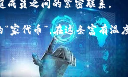 jiaotiziimtoken钱包上的家代币，家庭与财富的桥梁/jiaotizi  
imtoken, 家代币, 数字资产, 钱包管理/guanjianci  

序言：数字时代里的家庭财富“管道”

在这个充满数字化转型的时代，许多人开始通过各种方式来管理和增值自己的财富，如今的投资市场千变万化，但有一样东西依然历久弥新，那就是家庭的温暖与相互扶持。就像是河道里的原则，家庭与财富之间需要建立一个稳固的桥梁，而这正是家代币所扮演的角色。

提到家代币，许多小伙伴们可能有些迷茫，这是什么东西呢？就像一个神秘的盒子，里面装满了家庭的希望与梦。通过imtoken钱包，我们可以轻松管理这些数字资产，犹如将家里的零花钱合理分配，让每一分钱都绽放出应有的光芒。

什么是家代币？

家代币是一种数字资产，通常在区块链技术的基础上进行管理与交易。想象一下，它就像是家庭中的小金库，每个人都可以在这个金库里存储、取用或者交易数字资产。这样的设定无疑为家庭成员之间的财务透明和互动提供了可能，仿佛是一群小蚂蚁精心搭建的人际“桥”。

家代币的核心在于共建共享，家庭成员可以通过它参与家庭财务的决策，不论是投资、消费还是其他形式的资产管理，家代币都可以提供一种便利和安全感。如此一来，家庭成员无论身处何地，都能和家里的财富息息相关。

选择imtoken钱包的理由

在众多数字钱包的平台中，imtoken犹如一条明亮的星光，为投资者指引方向。对于家代币的管理，imtoken钱包的便捷性与安全性使其成为了理想之选。

首先，imtoken钱包为用户提供了高度的安全保障。就像家里的保险柜，只有你知道密码，其他人无法轻易打开。imtoken采用了隐私保护与安全加密技术，确保你的数字资产如同放在金库里的珠宝一般安全。

其次，用户界面友好，易于操作。无论你是数字资产的初学者，还是已经有丰富经验的“老手”，imtoken都能为你提供简便的操作体验。想象一下，你不必浪费时间进行复杂的手续，就能像喝水一样轻松管理你的家代币，这是不是很有趣呢？

家代币的使用场景

在这个快节奏的社会中，尤其在家庭方面，数字资产的重要性愈发明显。那么，家代币在实际中能派上什么用场呢？

h41. 家庭理财/h4

家代币的首要功能便是家庭理财。每个家庭成员可以贡献一部分的收入，形成家庭财务的共同池。就像是农场中的养猪，大家齐心协力，一起添饲料，最终都能享受成果。通过imtoken钱包，大家可以随时查看共同池的余额、投资情况等信息，分享家庭财务的“风景”。

谁还没点小烦恼呢？比如孩子的教育费用、父母的医疗支出等。通过家代币的方式，家庭成员之间可以有所商量，共同应对。这种高效的方式，既满足了经济上的需求，又强化了家庭的羁绊。

h42. 灾难应急资金/h4

生活就像一盒巧克力，你永远不知道下一颗是什么味道。然而，我们可以提前做好准备。例如，意外事故、自然灾害等突发事件。通过建立家庭的应急基金，使用家代币可以在紧急情况下快速调动资金，确保每个家庭成员都能及时得到帮助。

h43. 家庭旅行基金/h4

如果说家庭是一个船，那么旅行便是多彩的风帆。通过家代币，家庭成员可以共同为即将到来的旅行计划贡献资金。想象在某个温暖的假期，携手前往阳光灿烂的海滩，一起享受属于家人的幸福时光，这是一种多么美好的画面！通过imtoken钱包，你可以随时查看旅行基金的余额，了解家庭成员的贡献。

h44. 参与家庭决策/h4

家代币的另一个使用场景在于家庭决策。比如，家庭新的大项目——买房、买车等。通过共用家代币，家庭成员可以方便地沟通，互相协商，编号出最优的决策方案。

谁说家庭决策一定要艰难？家代币不仅提供方便的财务管理，还可以让家人在决策中有更多的话语权，形成良性的家庭讨论氛围。这样既能增强家庭的凝聚力，又能提升决策的质量。毕竟，这也正是现代家庭所需要互相支持的方式。

如何在imtoken钱包中使用家代币？

说到这里，或许你会想：那么我该如何在imtoken钱包中高效使用我的家代币呢？别着急，接下来小编就来给大家讲讲操作步骤。

h41. 下载与安装imtoken钱包/h4

首先，你需要下载imtoken钱包，安装在你的手机或电脑上。通过简单的注册流程，创建属于你的钱包。这就像是为自己开设一个超级安全的银行账户。 

h42. 创建家代币钱包/h4

一旦你成功登录imtoken钱包，就可以选择创建一个新的钱包。记得在创建新 wallet 的时候选择家代币的功能。为你的家代币设定一个容易记住的名称，比如“家人的金库”，让每个人都能一眼认出这个钱包。

h43. 添加家代币/h4

然后，你可以将其他家庭成员的代币添加到这个家代币钱包中。每个家庭成员可以将自己的小资金存入这个大池子，形成一个“大家庭”的财务管理。

h44. 定期查看家代币余额与变化/h4

通过imtoken钱包，你可以随时查看家代币的余额、变化情况，以及参与的家庭支出、收入等。这就像是定期审计家庭账本一样，可以知晓每一个细节，让家庭财务透明公开，促进家庭成员间的信任与合作。

家代币的未来展望

随着区块链技术的不断演进与发展，家代币将在更多的家庭生活中发挥作用。就像是数字金库的发展史，它一定会越来越完善、越来越智能化。

未来，家代币的应用场景会更加广泛，比如家庭成员之间的信任协议、智能合约等，都可能成为家代币的新尝试。我们也可以设想，当家代币遇到人工智能技术时，将会有怎样的新玩法。

结语：家代币，家庭的共同财富

总的来说，家代币和imtoken钱包的结合，为现代家庭提供了一种新的财富管理方式。它既能满足家庭财富的智能管理需求，又能加强家庭成员之间的紧密联系。

在数字化的时代，家庭的资产管理也变得越发重要，家代币恰恰为我们搭建了一个稳固而温馨的桥梁。希望每个家庭都能拥有属于自己的“家代币”，在这条富有温度与希望的道路上，与家人携手共进。

所以，准备好和你的家人“合伙”增加家庭财富了吗？有了家代币，就让我们一起为美好的家庭生活，拼搏奋斗吧！