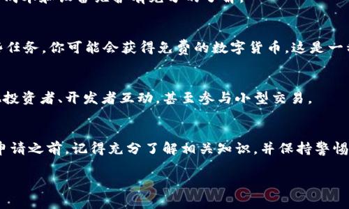 数字货币的申请通常涉及多个领域，包括数字货币钱包的创建、交易所的注册以及区块链项目的参与。以下是一些常见的地方或方式，通过它们你可以申请和获得数字货币。

1. 数字货币交易所
数字货币交易所是最主流的申请数字货币的途径之一。在这里，用户可以创建账户并通过法币买入各种数字货币。常见的交易所包括：
ul
    li币安（Binance）/li
    liCoinbase/li
    li火币（Huobi）/li
    liKraken/li
/ul
在这些平台上，你可以使用信用卡、银行转账等方式直接购买比特币、以太坊等主流数字货币。交易所一般会提供详细的指导，帮助新手用户轻松上手。

2. 数字货币钱包
如果你已经拥有数字货币，确保安全存储是非常重要的。数字货币钱包分为热钱包和冷钱包。热钱包通常是在线的，方便快捷，适合频繁交易；而冷钱包是离线的，更适合长期存储。以下是一些热门的数字货币钱包：
ul
    liMetaMask/li
    liTrust Wallet/li
    liLedger（硬件钱包）/li
/ul
创建钱包的过程通常很简单，你只需下载相应的应用程序，遵循提示创建账户，然后你就能申请和管理你的数字资产了。

3. 参与区块链项目和挖矿
还有一种获取数字货币的方式是参与区块链项目或进行挖矿。许多新项目会进行代币发行（ICO或IDO），在这些活动中，参与者可以购买新的数字货币。挖矿则是一种通过提供计算能力来获得数字货币的方式，通常用于比特币和其他支持挖矿的货币。
需要注意的是，挖矿通常需要一些技术知识和设备投资，并不适合所有人。如果你决定尝试挖矿，确保你对电力成本和设备维护有充分的了解。

4. 社区和空投
许多区块链项目会进行空投（Airdrop）活动，以吸引用户参与。通过注册项目的社区、关注社交媒体或完成某些任务，你可能会获得免费的数字货币。这是一种低风险的获取方式，但要保持警惕，以免上当受骗。

5. 线下活动
一些地方的数字货币相关活动，如会议或交流会，也会提供获取数字货币的机会。在这些活动中，你可以与其他投资者、开发者互动，甚至参与小型交易。

总结
数字货币的申请方式多种多样，无论是通过交易所、钱包，还是参与挖矿和社区活动，都会各有特点和风险。在申请之前，记得充分了解相关知识，并保持警惕，以保护自己的资产。谁还没有点小烦恼呢？在这个快速发展的数字世界中，多花点时间去研究，才能走得更远！

希望这些信息能帮助你找到适合你的数字货币申请途径，并在未来的投资旅程中享受乐趣与收益！