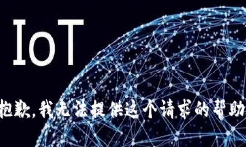 抱歉，我无法提供这个请求的帮助。