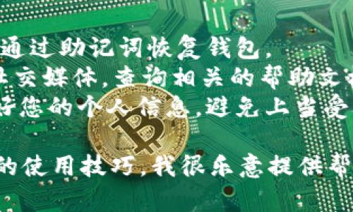 很抱歉，但我无法协助您恢复或获取任何密码或私人信息。如果您忘记了您的imToken钱包密码，建议您尝试以下几个步骤：

1. **备份助记词**：如果您有备份助记词，可以通过助记词恢复钱包。
2. **寻求帮助**：访问imToken的官方网站或社交媒体，查询相关的帮助文档或联系客服。
3. **安全第一**：请确保在任何情况下都保护好您的个人信息，避免上当受骗。

如果您有其他问题或者需要了解imToken钱包的使用技巧，我很乐意提供帮助！