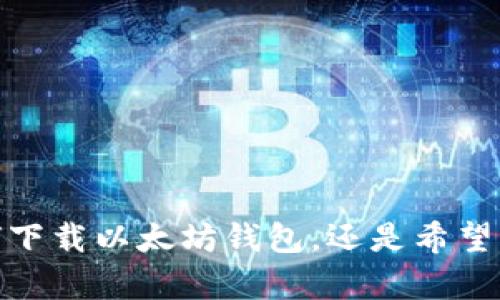 请提供更多信息，我会尽力帮助您！您是想要了解如何下载以太坊钱包，还是希望了解以太坊钱包的使用方法、种类或其他相关信息呢？