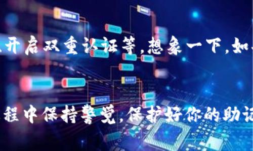 创建一个imToken钱包其实就像在现实生活中开一个银行账户，非常简单又方便。下面就具体解释一下如何在imToken中创建钱包，并一步一步带你走过这个过程。

第1步：下载imToken应用
首先，你需要在手机上下载imToken应用。你可以在App Store或Google Play商店中搜索“imToken”，然后下载并安装它。就像在网上购物时添加商品到购物车一样，别忘了关键的一步就是确保下载的是官方版本，以保障你的资产安全哦！

第2步：打开imToken，并点击“创建钱包”按钮
安装完成后，打开imToken应用。你会看到一个的界面，仿佛入了一个温馨的家。点击“创建钱包”按钮，这一步就像是填入你的银行账户信息，准备开启你的数字资产之旅。

第3步：设置钱包名称与密码
在创建钱包的过程中，你需要为你的钱包设置一个名称，就像为自己的宠物起名一样。选择一个容易记住、又别致的名字吧！随后，设置一个密码，这个密码将用于你日后登录和交易时的安全验证。记得，密码就像你的门锁，别太简单，一旦被破解，可能就会“丢失”小金库里的宝藏。

第4步：备份助记词
这是创建钱包中最重要的一步：备份助记词。imToken会生成一组助记词，这些词语就像是你的钱包钥匙。务必将它们保存好，最好写下来，放在一个安全的地方，切勿分享给他人。一旦你丢失了助记词，就等于丢失了钱包，想象一下，那可是血本无归的场景，谁还没点小烦恼呢？

第5步：确认助记词
为了确保你没有抄错，imToken会让你确认助记词的顺序，这就像是在考核你对密码的记忆力。认真检查，不要掉以轻心。确认无误后，你的钱包就创建完成啦！

第6步：开始使用你的imToken钱包
此时，你已经成功创建了imToken钱包。现在，你可以使用这个钱包接收、存储、交易数字资产。这就像拥有了一个能存放你大笔钱财的保险箱，随时可以打开、使用。

小贴士：提高钱包安全性的额外措施
虽然 imToken 提供了许多安全防护措施，但我们仍应该采取一些额外的安全措施来保护我们的资产。比如定期更改密码、开启双重认证等。想象一下，如果你的家有双重锁，谁还敢轻易闯入呢？当然，保持警惕，总是明智之举。

总结
创建imToken钱包并不是一件复杂的事情，通过以上几个步骤，你就可以轻松拥有一个自己的数字资产钱包。记得在使用过程中保持警觉，保护好你的助记词，你的财富将会更加安全。祝你在数字货币的世界里，像小船荡漾在温暖的阳光下，一路顺风！