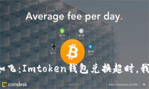“数字货币闪兑如飞：Imtoken钱包兑换超时，我们该如何应对？”