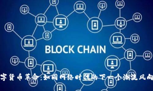 数字货币革命：如同网络时代的下一个潮流风向标