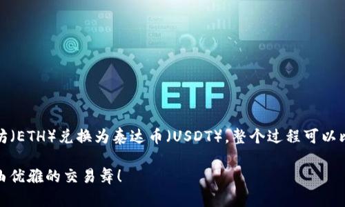 在这里，我们将讨论如何在imToken钱包中将以太坊（ETH）兑换为泰达币（USDT）。整个过程可以比作一场轻松的交易舞蹈，只需几步，便能轻松完成。

在imToken钱包中轻松兑换ETH为USDT，仿佛跳一曲优雅的交易舞！