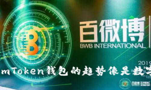 虚拟货币的未来：imToken钱包的趋势像是数字时代的“山海经”！