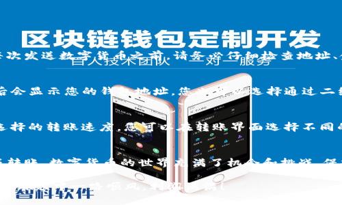 要在imToken钱包中完成转币操作，您可以按照以下步骤进行：

步骤一：打开imToken钱包
首先，确保您的手机中已安装imToken钱包应用，并确保您已经成功注册并登录到您的钱包。如果您还没有下载，请前往应用商店搜索“imToken”进行下载。

步骤二：选择您要转出的币种
登录后，您会看到您的钱包主界面，里面会显示您当前拥有的各种数字货币。在这些币种中，找到您想要转出的币种，例如以太坊（ETH）或比特币（BTC）。

步骤三：点击转账按钮
找到您要转出的币种后，点击该币种的图标，进入详细信息界面。在这里，您会看到一个“转账”或“转币”的按钮，点击它开始您的转账流程。

步骤四：输入接收方地址和转账金额
在转账页面，您需要输入接收方的地址（您要转账的目标地址）以及转账的金额。请务必仔细核对接收方地址，确保无误，因为一旦转账完成，资金将不可逆转。br
谁还没点小烦恼呢？strong转错地址/strong可是让人心痛不已的！

步骤五：确认转账信息
在输入完接收方地址和转账金额后，系统会要求您确认转账信息。在这里，请再次检查所有信息是否正确。如果一切无误，您可以点击“确认”按钮。

步骤六：输入密码或生物识别确认
为了提高安全性，imToken钱包会要求您输入钱包密码或进行生物识别（如指纹解锁或面部识别）。这一步是确保只有您本人可以进行转账操作的重要措施。

步骤七：等待转账确认
完成密码输入后，转账操作将被提交到区块链网络。您将看到一个转账进度条，表示您的交易正在被确认。这可能需要几分钟的时间。请耐心等待，不要着急。

步骤八：查看交易状态
转账完成后，您可以在imToken钱包的交易记录中查看该笔交易的状态。如果状态显示为“已完成”，那么您的转账操作就成功了！如果状态显示为“待确认”，则表示资金正在处理中。br
这就像等待一封情书的回信，兴奋又充满期待。

常见问题解答

Q1：如果我输入错误的地址怎么办？
如果您确认输入的地址有误，遗憾的是，在区块链上完成的交易是不可逆的。因此，在每次发送数字货币之前，请务必仔细检查地址、金额等信息。避免在关键点出错，就像出门前查看有没有带钥匙。

Q2：我如何找到我的钱包地址？
在imToken钱包中，您可以点击您持有的币种，会看到一个“收款”或“接收”按钮，点击后会显示您的钱包地址。您也可以选择通过二维码分享您的地址。

Q3：转账需要支付手续费吗？
是的，转账操作通常会涉及到一定的手续费。手续费金额取决于网络拥堵情况以及您选择的转账速度。您可以在转账界面选择不同的手续费策略，进而影响交易被确认的速度。

总结
在imToken钱包中转币的过程其实并不复杂，只要您按照以上步骤操作，就能顺利完成转账。数字货币的世界充满了机会和挑战，保持谨慎和耐心是关键，就像人生路上的每一个选择，不要急于求成，要仔细考虑每一步。

希望这个简单的指南能帮助您顺利完成imToken钱包里的转币操作，祝您在数字货币的旅程中一路顺风，利润满满！