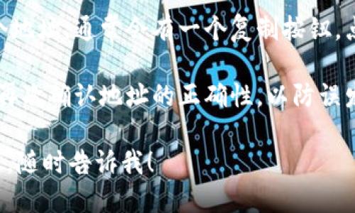 要查看 ImToken 钱包地址，您可以按照以下步骤进行操作：

1. **打开 ImToken 应用**: 在您的手机上，找到并打开 ImToken 钱包应用程序。
   
2. **选择钱包**: 如果您有多个钱包，选择您想要查看地址的钱包。

3. **查看地址**: 在钱包主页，您会看到您的账户余额和钱包地址。地址通常以 0x 开头（例如：0x1234567890abcdef...）。

4. **复制地址**: 如果您需要分享或使用这个地址，通常会有一个复制按钮，点击后可以将地址复制到剪贴板。

5. **确认地址**: 在进行任何交易前，建议您再次确认地址的正确性，以防误发送。

如果您有其他具体问题或者需要更详细的信息，随时告诉我！