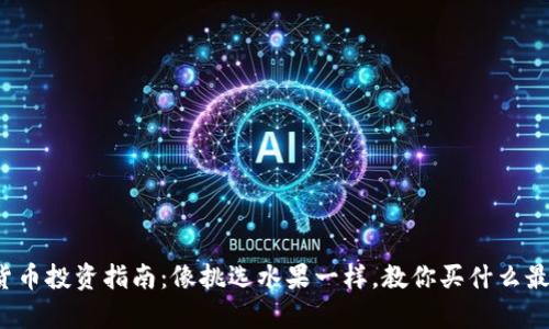 数字货币投资指南：像挑选水果一样，教你买什么最划算！