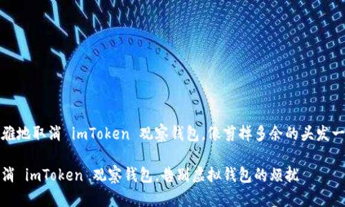 如何优雅地取消 imToken 观察钱包，像剪掉多余的头发一样轻松

轻松取消 imToken 观察钱包，告别虚拟钱包的烦扰
