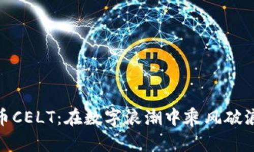 : 数字货币CELT：在数字浪潮中乘风破浪的航海者